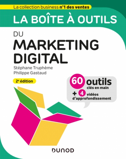La boîte à outils du Marketing digital - 2e édition Collection : BàO La Boîte à Outils, Dunod Parution : mars 2020 Stéphane Truphème, Philippe Gastaud